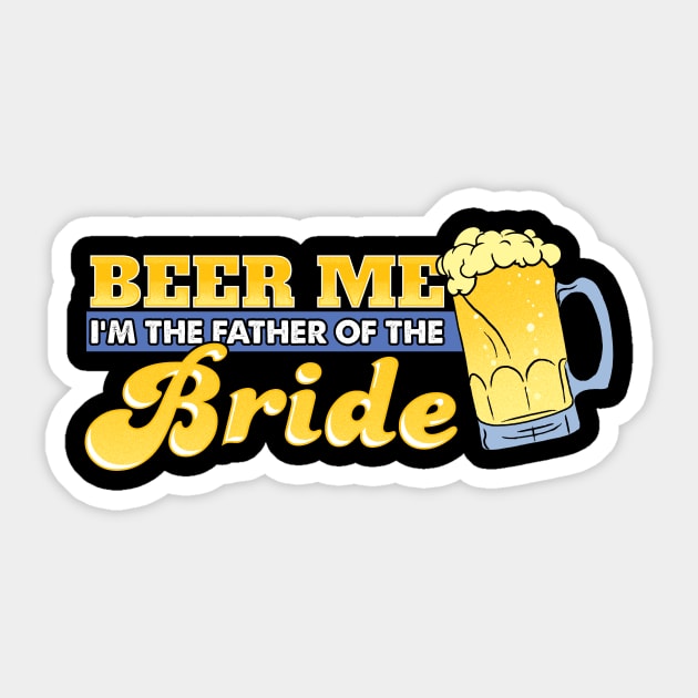 Beer me I'm the father of the bride Sticker by captainmood